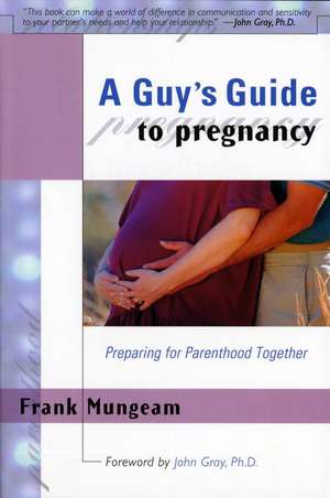 A Guy's Guide To Pregnancy: Preparing for Parenthood Together de Frank Mungeam