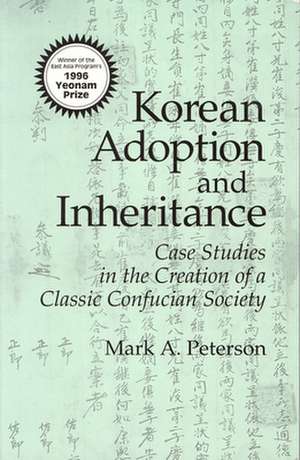 Korean Adoption and Inheritance – Case Studies in the Creation of a Classic Confucian Society de Mark A. Peterson