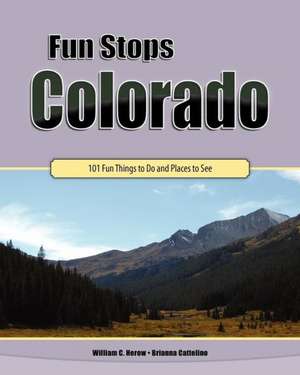 Fun Stops Colorado: 101 Fun Things to Do and Places to See de William C. Herow