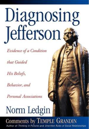 Diagnosing Jefferson: Evidence of a Condition That Guided His Beliefs, Behavior, and Personal Associations de Norm Ledgin