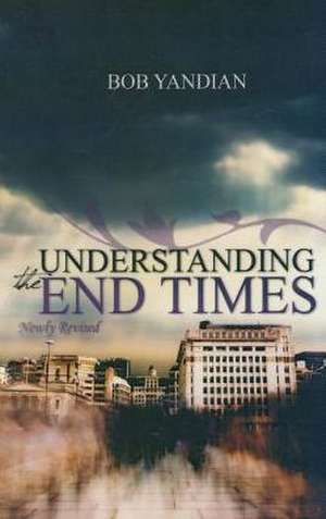 Understanding the End Times de Bob Yandian