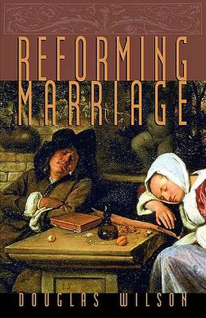 Reforming Marriage de Douglas Wilson