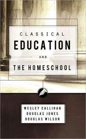 Classical Education and the Homeschool de Wesley Callihan