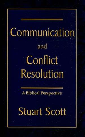 Communication and Conflict Resolution: A Biblical Perspective de Stuart Scott