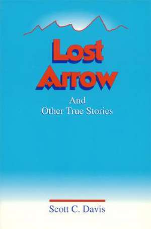 Lost Arrow: And Other True Stories de Scott C. Davis