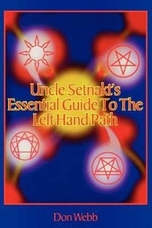 Uncle Setnakt's Essential Guide to the Left Hand Path de Don Webb