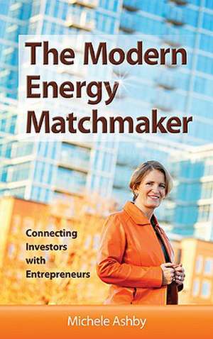 The Modern Energy Matchmaker: Connecting Investors with Entrepreneurs de Michelle Ashby