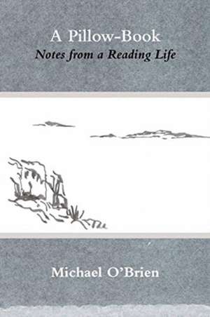 A Pillow-Book: Notes from a Reading Life de Michael O'Brien