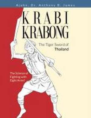 Krabi Krabong, The Tiger Sword of Thailand: The Science of Fighting with Eight Arms! de Anthony B. James