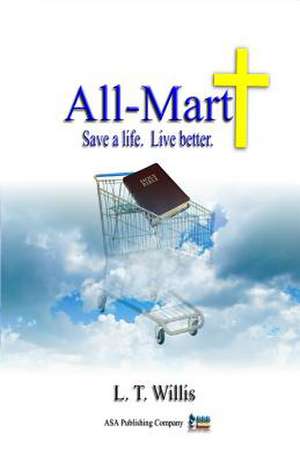 All-Mart: Save a Life. Live Better. de Willis, L. T.