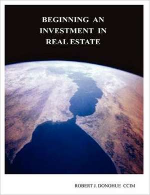 Beginning an Investment in Real Estate de Robert J. Donohue