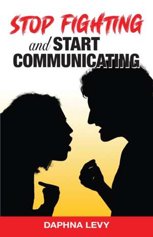 Stop Fighting and Start Communicating de Daphna Levy