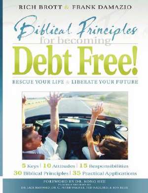 Biblical Principles for Becoming Debt Free!: Rescue Your Life & Liberate Your Future de Rich Brott