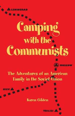 Camping with the Communists: The Adventures of an American Family in the Soviet Union de Karen Gilden