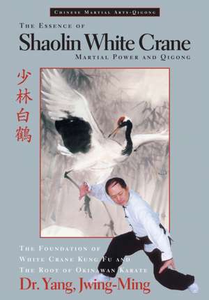 The Essence of Shaolin White Crane--Martial Power and Qigong de Jwing Ming Yang