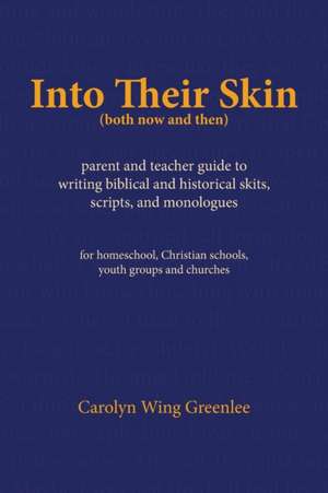 Into Their Skin (both now and then): parent and teacher guide to writing biblical and historical skits, scripts, and monologues de Carolyn Wing Greenlee