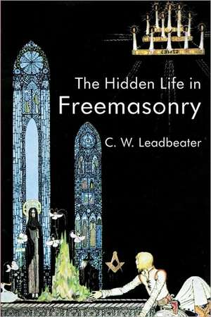 The Hidden Life in Freemasonry de C. W. Leadbeater