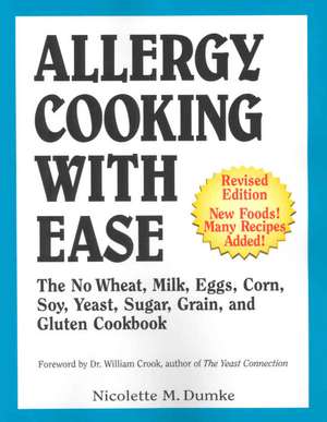 Allergy Cooking with Ease: The No Wheat, Milk, Eggs, Corn, and Soy Cookbook de Nicolette M. Dumke