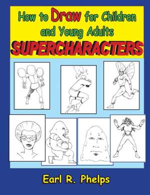 How to Draw for Children and Young Adults de Earl R Phelps