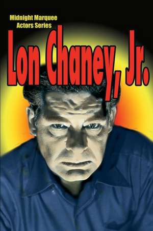 Lon Chaney, Jr. de Gary Svehla