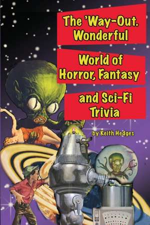 The 'Way-Out Wonderful World of Horror, Fantasy and Sci-Fi Trivia de Keith Hedges