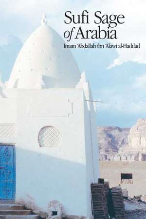 Sufi Sage of Arabia: Imam Abdallah Ibn Alawi Al-Haddad de Mostafa al-Badawi