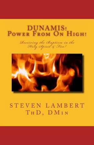 Dunamis! Power from on High!: Receiving the Baptism in the Holy Spirit & Fire de Dr Steven Lambert