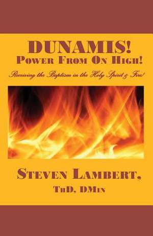 Dunamis! Power from on High!: Receiving the Baptism in the Holy Spirit & Fire de Steven Lambert