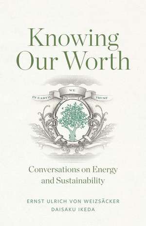 Knowing Our Worth: Conversations on Energy and Sustainability de Ernst U. Von Weizseacker