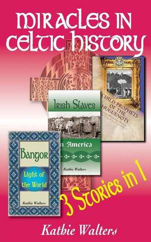 Miracles in Celtic History: Three Books in One de Kathie Walters