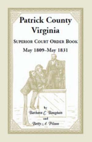 Patrick County, Virginia Superior Court Order Book May 1809 - May 1831 de Barbara C. Baughan