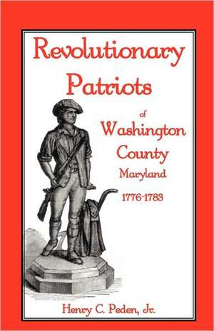 Revolutionary Patriots of Washington County, Maryland, 1776-1783 de Jr. Peden, Henry C.