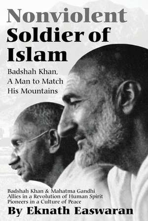 Nonviolent Soldier of Islam: Badshah Khan: A Man to Match His Mountains de Eknath Easwaran