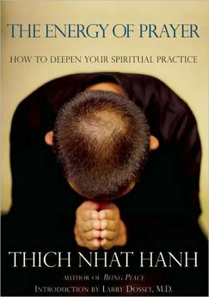 The Energy of Prayer: How to Deepen Your Spiritual Practice de Thich Nhat Hanh