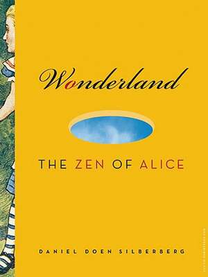 Wonderland: The Zen of Alice de Daniel Doen Silberberg