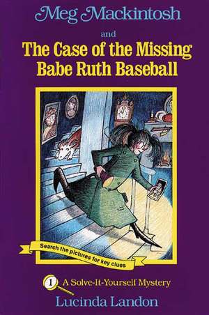 Meg Mackintosh and the Case of the Missing Babe Ruth Baseball: A Solve-It-Yourself Mystery de Lucinda Landon