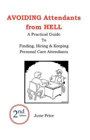 Avoiding Attendants from Hell: A Practical Guide to Finding, Hiring & Keeping Personal Care Attendants. 2nd Edition de June Price