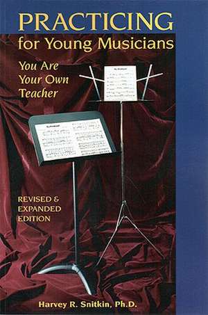 Practicing for Young Musicians: You Are Your Own Teacher de Harvey R. Snitkin