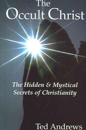 The Occult Christ: The Hidden & Mystical Secrets of Christianity de Ted Andrews