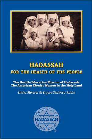 Hadassah for the Health of the People: The Health Education Mission of Hadassah - The American Zionist Women in the Holy Land