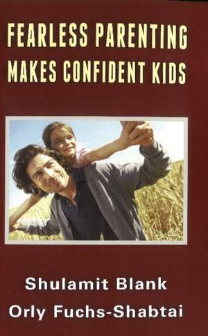 Fearless Parenting Makes Confident Kids de Shulamit Blank MD