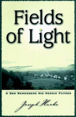 Fields of Light: A Son Remembers His Heroic Father de Joseph Hurka