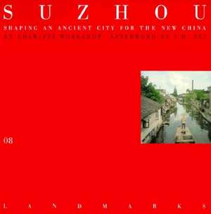 08 Suzhou: Shaping an Ancient City for the New China de Helaine Kaplan Prentice