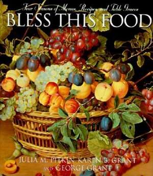 Bless This Food: Four Seasons of Menus, Recipes, and Table Graces de Julia M. Pitkin