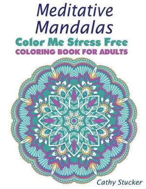 Meditative Mandalas - Coloring Book for Adults de Cathy Stucker