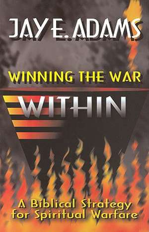 Winning the War Within: A Bibical Strategy for Spiritual Warfare de Jay Edward Adams