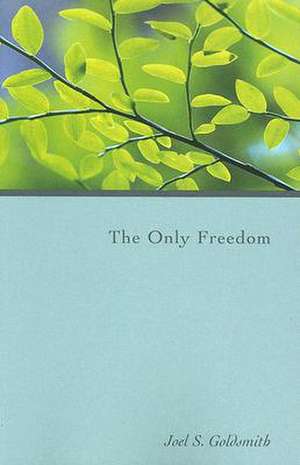 The Only Freedom de Joel S. Goldsmith