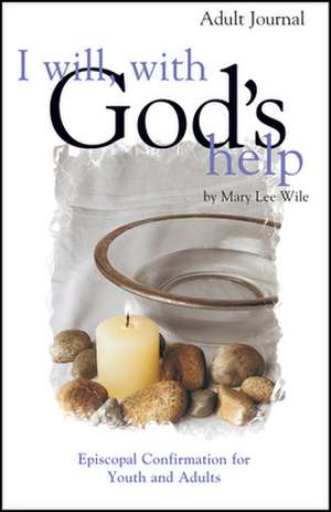 I Will, with God's Help Adult Journal: Episcopal Confirmation for Youth and Adults de Mary Lee Wile