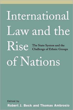 International Law and the Rise of Nations: The State System and the Challenge of Ethnic Groups de Robert J. Beck