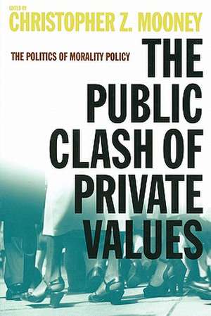 The Public Clash of Private Values: The Politics of Morality Policy de Christopher Z. Mooney